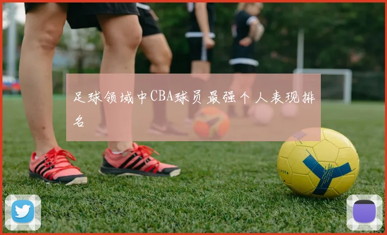足球领域中CBA球员最强个人表现排名