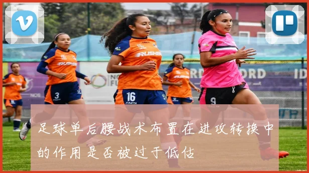 足球单后腰战术布置在进攻转换中的作用是否被过于低估